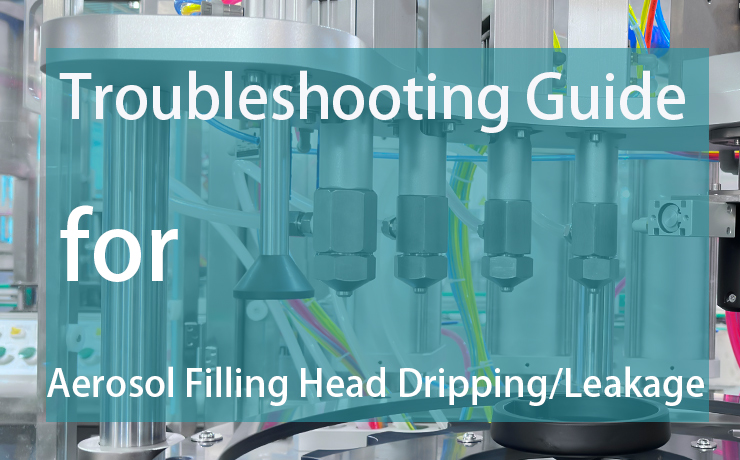 Aerosol-Filling-Head-Dripping-Leakage-Troubleshooting-Guide.jpg